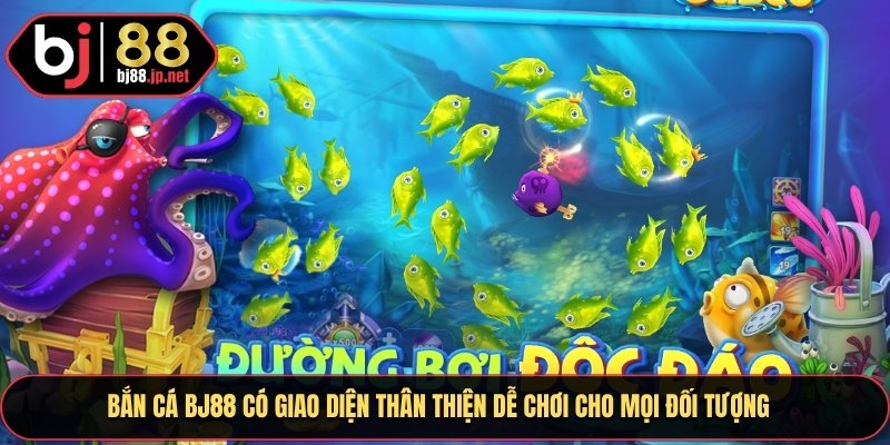 Bắn cá Bj88 có giao diện thân thiện dễ chơi cho mọi đối tượng