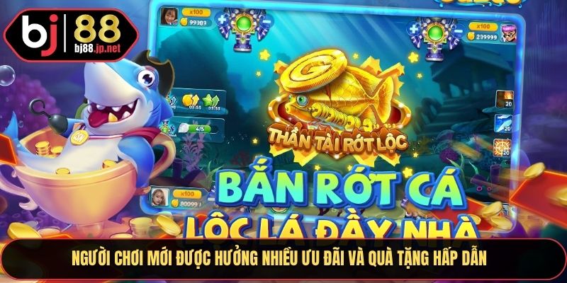 Người chơi mới được hưởng nhiều ưu đãi và quà tặng hấp dẫn