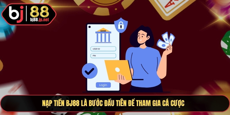 Nạp Tiền Bj88 Nhận Ngay Ưu Đãi Hấp Dẫn Từ Nhà Cái Hàng Đầu 1 Nạp Tiền Bj88 là bước đầu tiên để tham gia cá cược