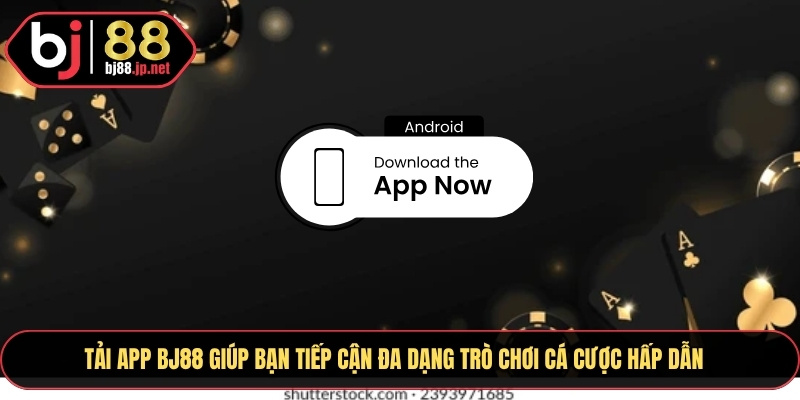 Tải App Bj88 giúp bạn tiếp cận đa dạng trò chơi cá cược hấp dẫn