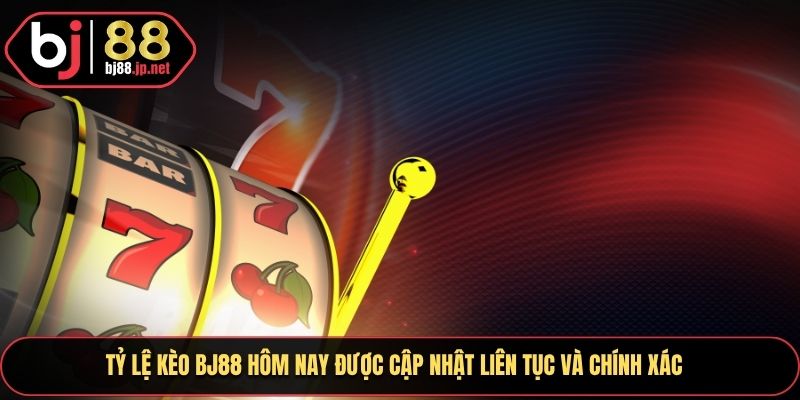 Tỷ lệ kèo BJ88 hôm nay được cập nhật liên tục và chính xác