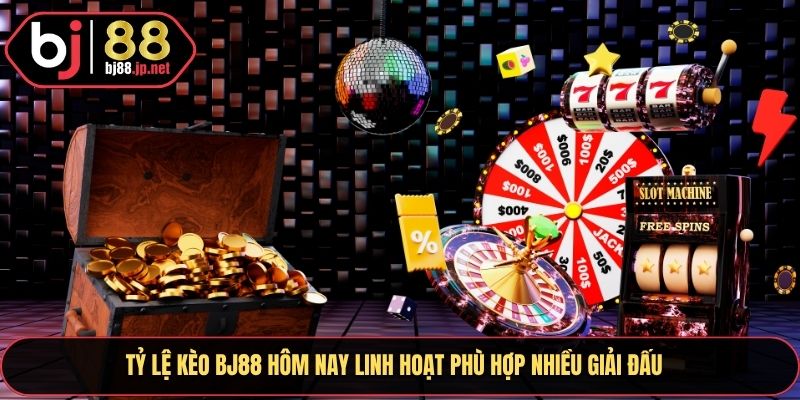Tỷ lệ kèo BJ88 hôm nay linh hoạt phù hợp nhiều giải đấu